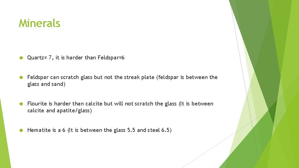 Minerals Quartz= 7, it is harder than Feldspar=6 Feldspar can scratch glass but not
