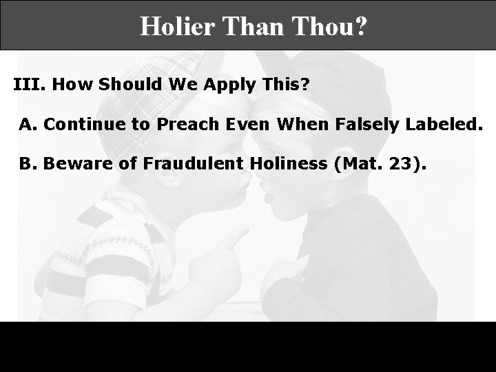 Holier Than Thou? III. How Should We Apply This? A. Continue to Preach Even