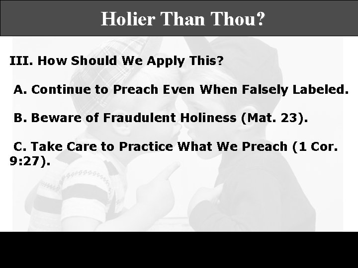 Holier Than Thou? III. How Should We Apply This? A. Continue to Preach Even