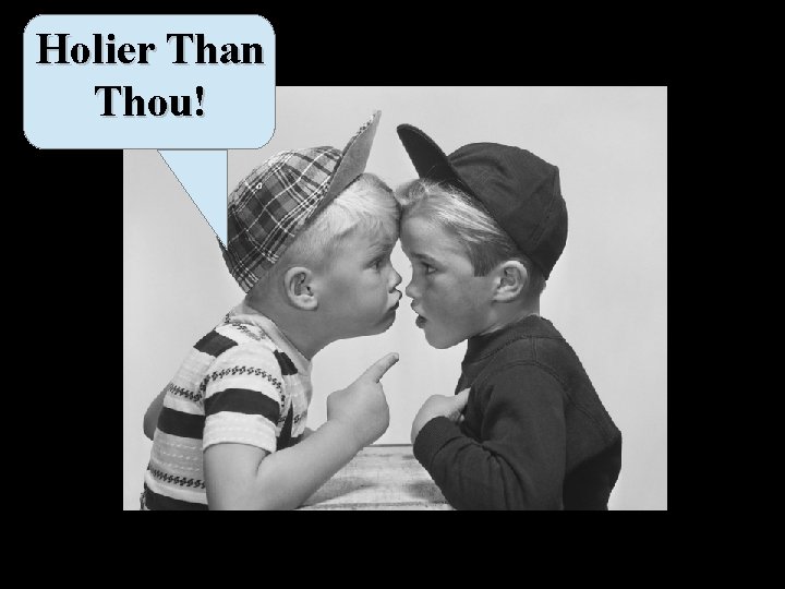 Holier Than Thou! 