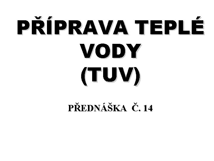 PŘÍPRAVA TEPLÉ VODY (TUV) PŘEDNÁŠKA Č. 14 