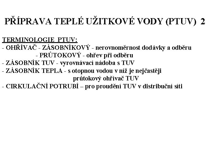 PŘÍPRAVA TEPLÉ UŽITKOVÉ VODY (PTUV) 2 TERMINOLOGIE PTUV: - OHŘÍVAČ - ZÁSOBNÍKOVÝ - nerovnoměrnost