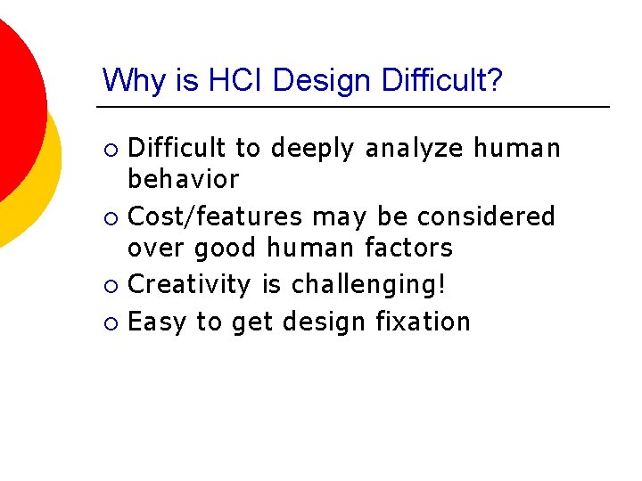 Why is HCI Design Difficult? Difficult to deeply analyze human behavior ¡ Cost/features may