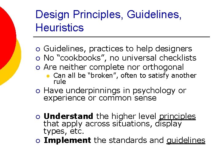 Design Principles, Guidelines, Heuristics ¡ ¡ ¡ Guidelines, practices to help designers No “cookbooks”,