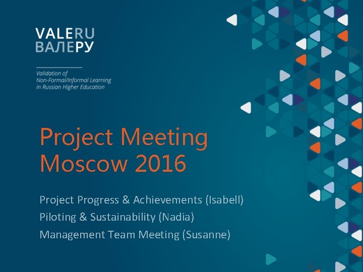 Project Meeting Moscow 2016 Project Progress & Achievements (Isabell) Piloting & Sustainability (Nadia) Management