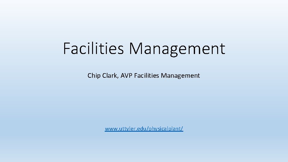 Facilities Management Chip Clark, AVP Facilities Management www. uttyler. edu/physicalplant/ 