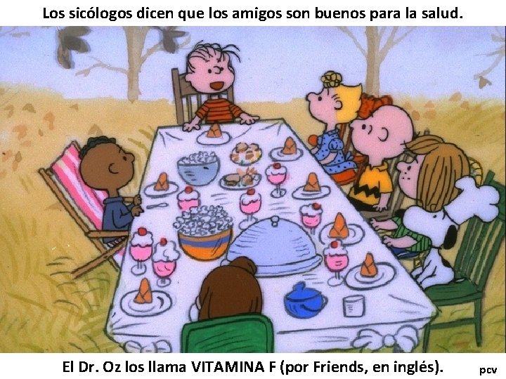 Los sicólogos dicen que los amigos son buenos para la salud. El Dr. Oz