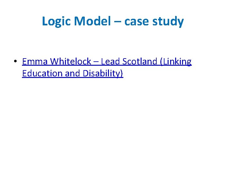 Logic Model – case study • Emma Whitelock – Lead Scotland (Linking Education and