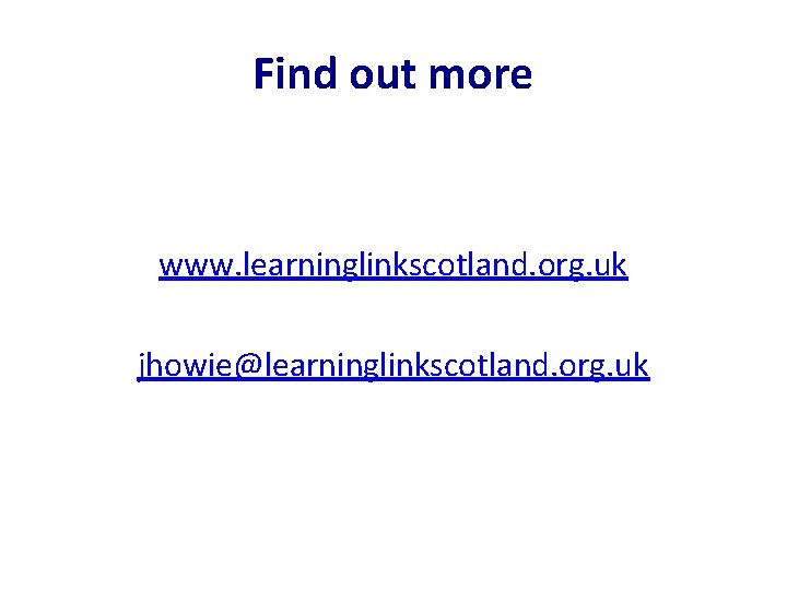 Find out more www. learninglinkscotland. org. uk jhowie@learninglinkscotland. org. uk 