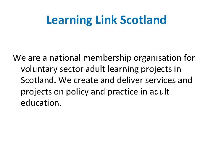 Learning Link Scotland We are a national membership organisation for voluntary sector adult learning