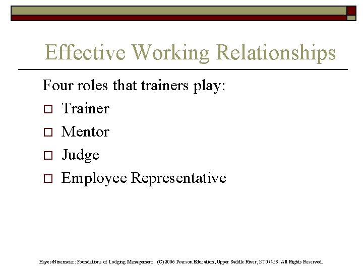 Effective Working Relationships Four roles that trainers play: o Trainer o Mentor o Judge