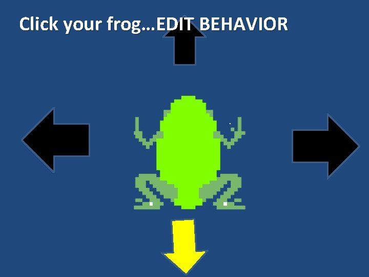 Click your frog…EDIT BEHAVIOR 