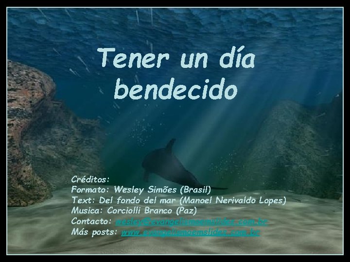 Tener un día bendecido Créditos: Formato: Wesley Simões (Brasil) Text: Del fondo del mar