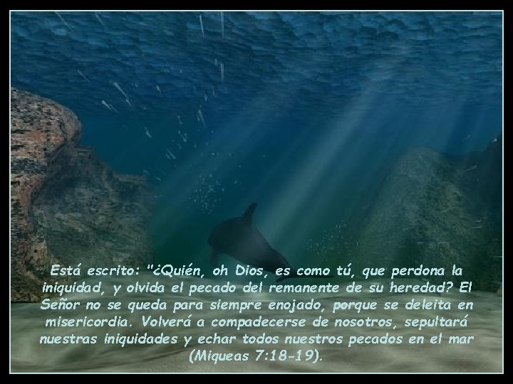 Está escrito: "¿Quién, oh Dios, es como tú, que perdona la iniquidad, y olvida