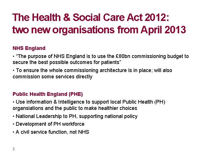 The Health & Social Care Act 2012: two new organisations from April 2013 NHS The Health & Social Care Act 2012: two new organisations from April 2013 NHS