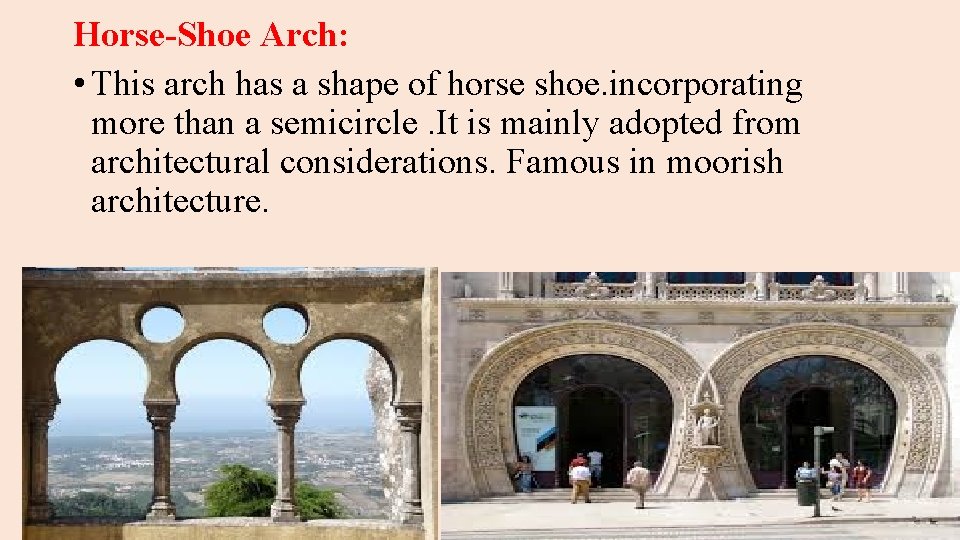 Horse-Shoe Arch: • This arch has a shape of horse shoe. incorporating more than