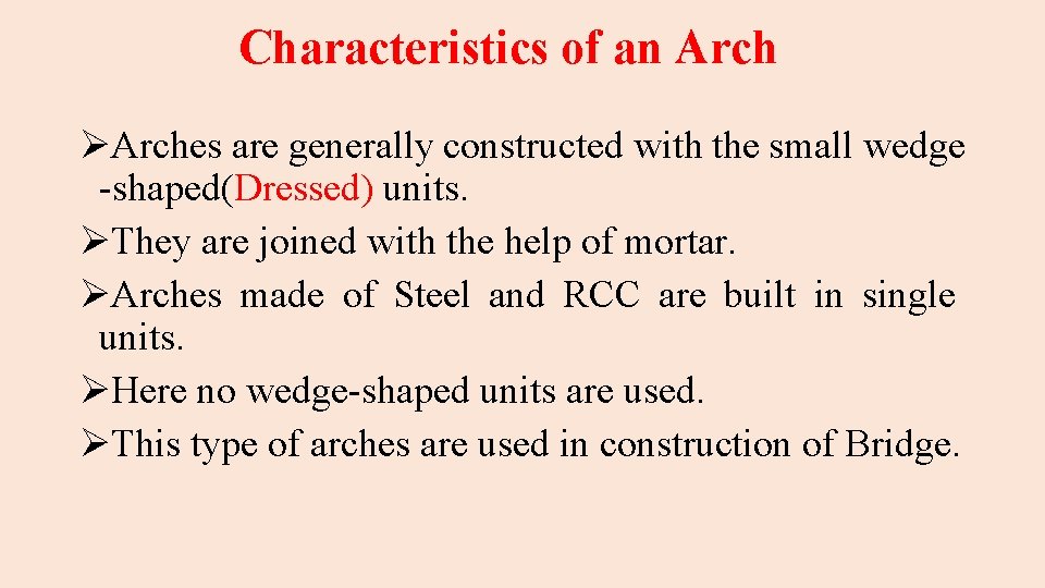 Characteristics of an Arch ØArches are generally constructed with the small wedge -shaped(Dressed) units.