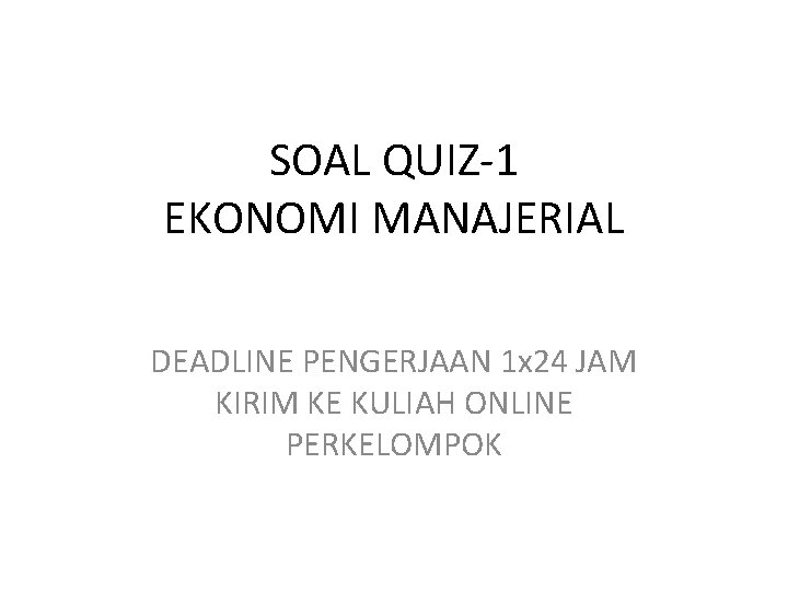 SOAL QUIZ-1 EKONOMI MANAJERIAL DEADLINE PENGERJAAN 1 x 24 JAM KIRIM KE KULIAH ONLINE