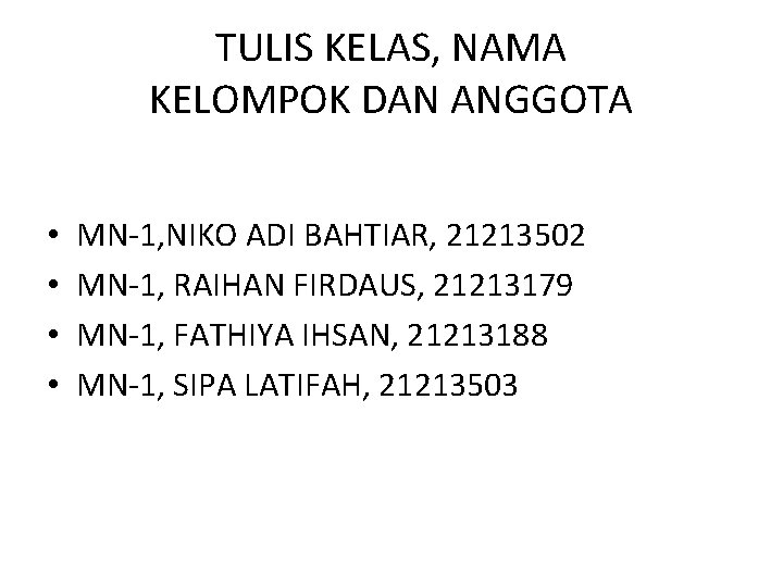 TULIS KELAS, NAMA KELOMPOK DAN ANGGOTA • • MN-1, NIKO ADI BAHTIAR, 21213502 MN-1,