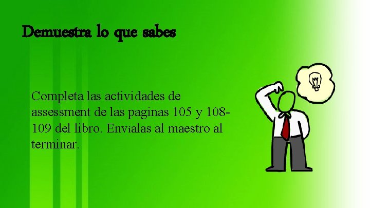 Demuestra lo que sabes Completa las actividades de assessment de las paginas 105 y