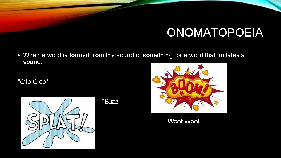 ONOMATOPOEIA • When a word is formed from the sound of something, or a