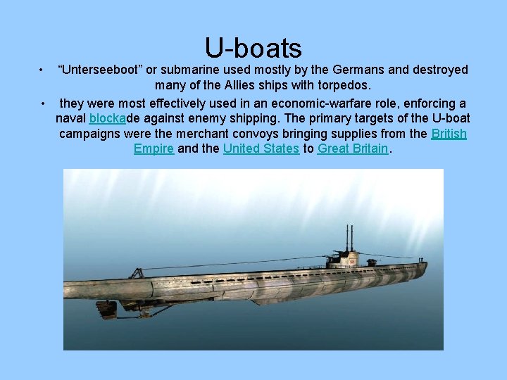  • U-boats “Unterseeboot” or submarine used mostly by the Germans and destroyed many