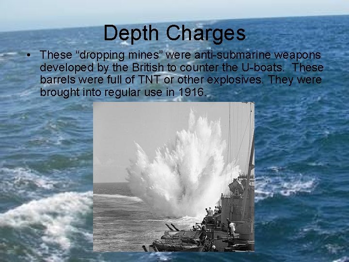 Depth Charges • These “dropping mines” were anti-submarine weapons developed by the British to