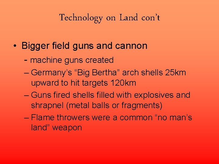 Technology on Land con’t • Bigger field guns and cannon - machine guns created