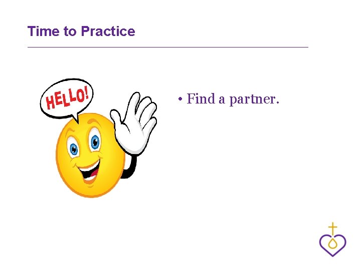 Time to Practice • Find a partner. 
