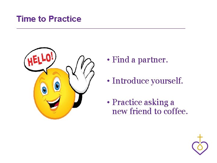 Time to Practice • Find a partner. • Introduce yourself. • Practice asking a