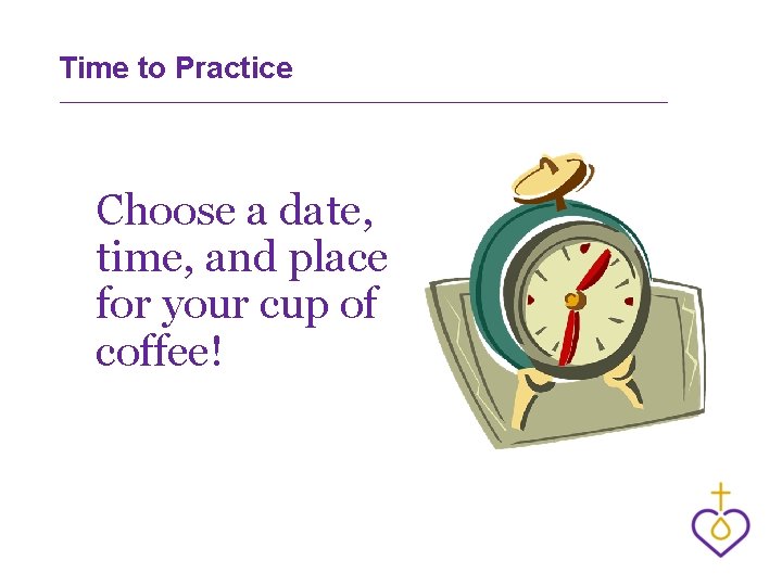 Time to Practice Choose a date, time, and place for your cup of coffee!
