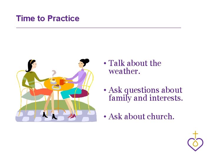 Time to Practice • Talk about the weather. • Ask questions about family and