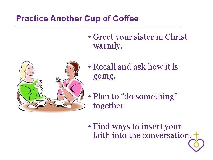 Practice Another Cup of Coffee • Greet your sister in Christ warmly. • Recall