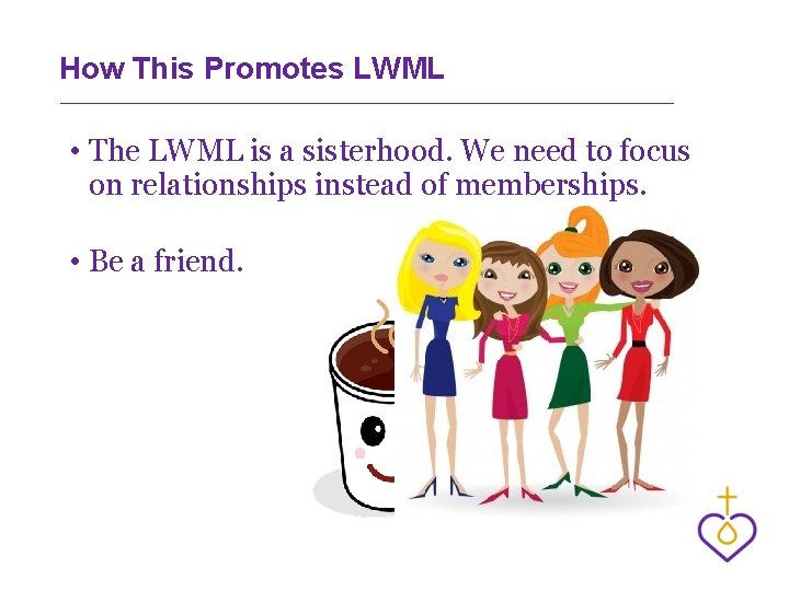 How This Promotes LWML • The LWML is a sisterhood. We need to focus