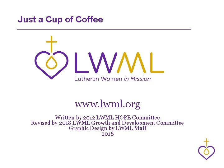 Just a Cup of Coffee www. lwml. org Written by 2012 LWML HOPE Committee