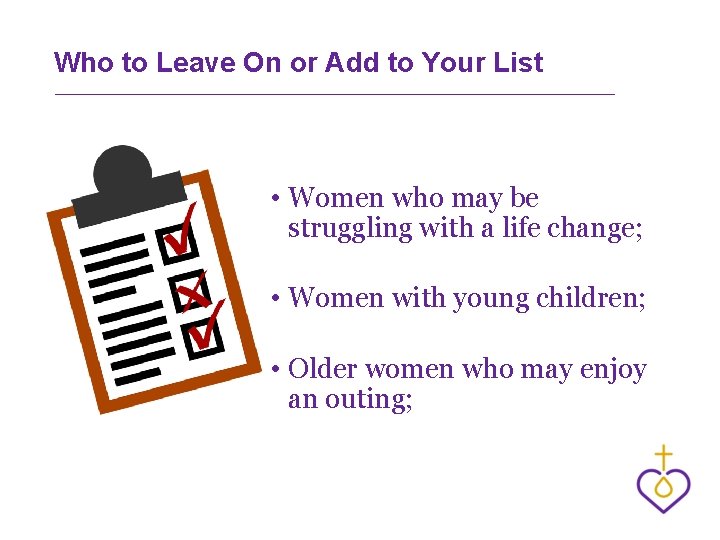 Who to Leave On or Add to Your List • Women who may be