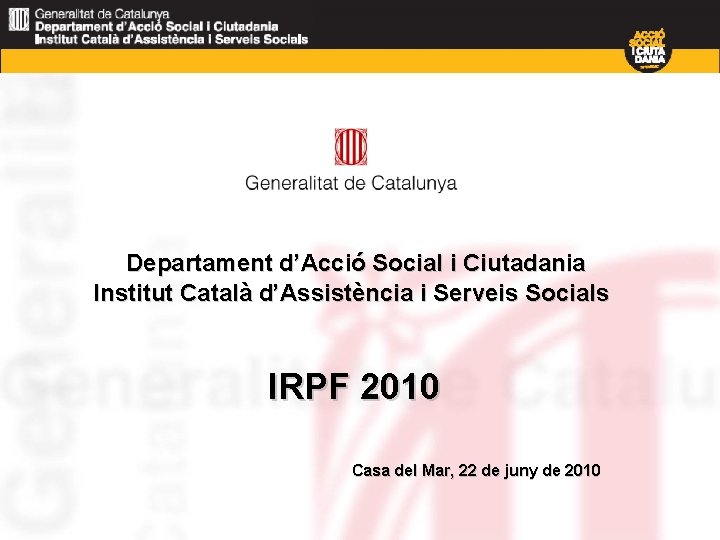 Departament d’Acció Social i Ciutadania Institut Català d’Assistència i Serveis Socials IRPF 2010 Casa