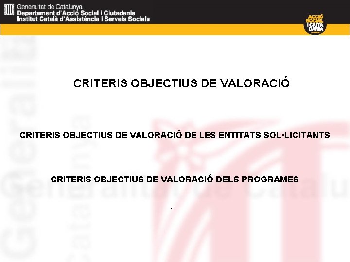 CRITERIS OBJECTIUS DE VALORACIÓ DE LES ENTITATS SOL·LICITANTS CRITERIS OBJECTIUS DE VALORACIÓ DELS PROGRAMES