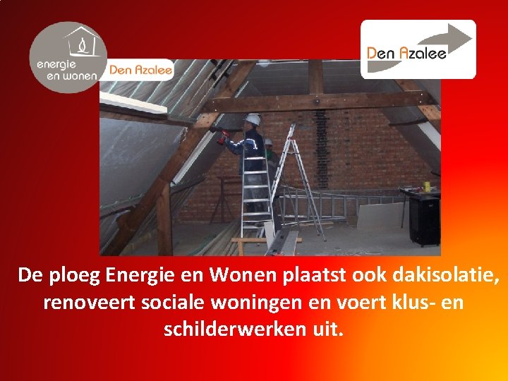 De ploeg Energie en Wonen plaatst ook dakisolatie, renoveert sociale woningen en voert klus-