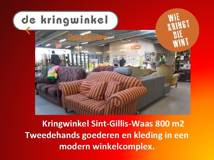 Kringwinkel Sint-Gillis-Waas 800 m 2 Tweedehands goederen en kleding in een modern winkelcomplex. 