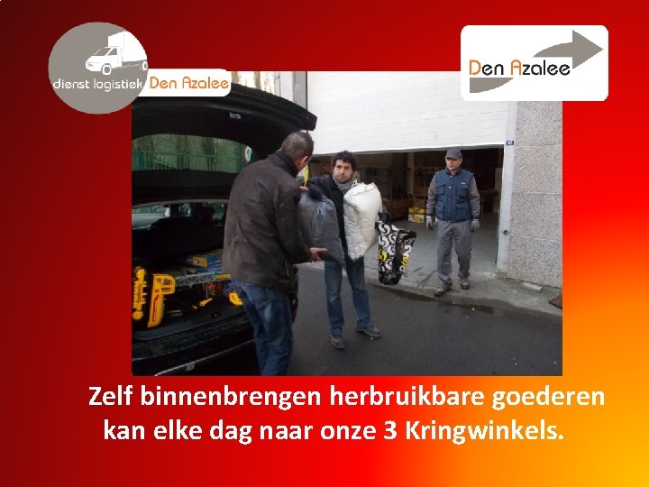 Zelf binnenbrengen herbruikbare goederen kan elke dag naar onze 3 Kringwinkels. 