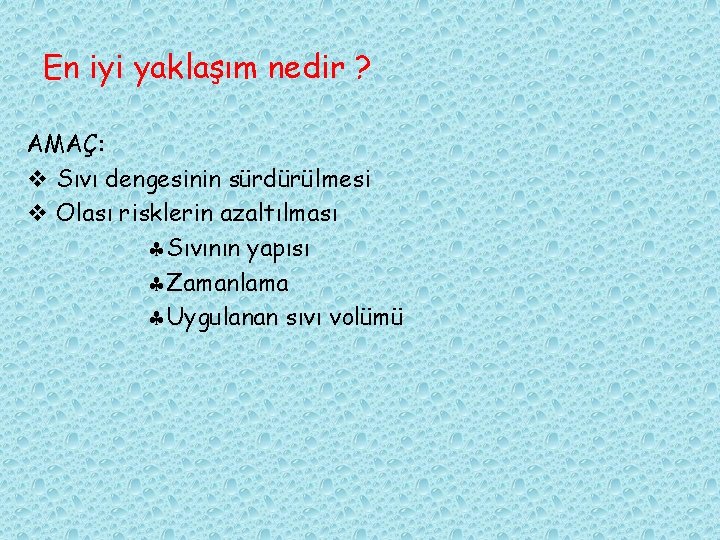 En iyi yaklaşım nedir ? AMAÇ: v Sıvı dengesinin sürdürülmesi v Olası risklerin azaltılması