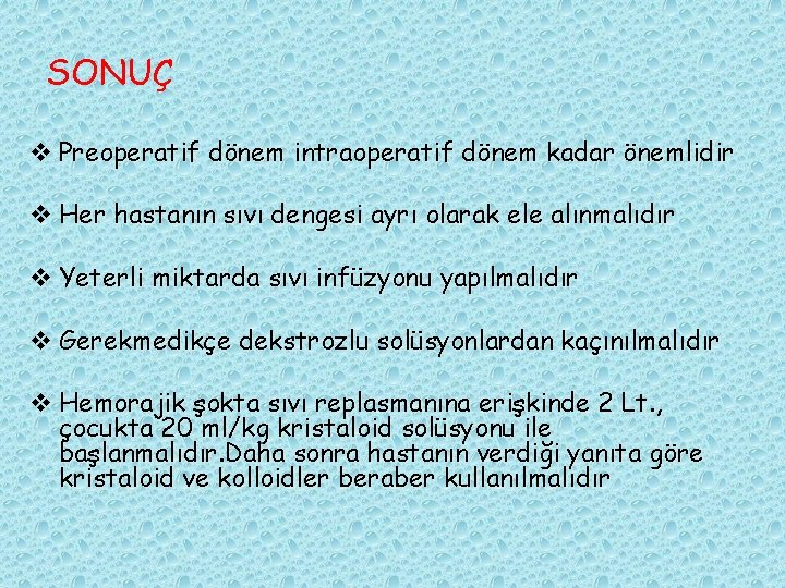 SONUÇ v Preoperatif dönem intraoperatif dönem kadar önemlidir v Her hastanın sıvı dengesi ayrı