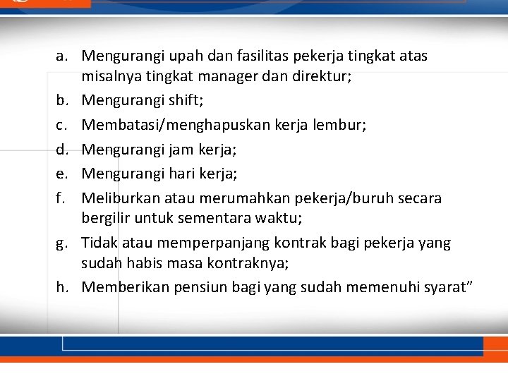 a. Mengurangi upah dan fasilitas pekerja tingkat atas misalnya tingkat manager dan direktur; b.