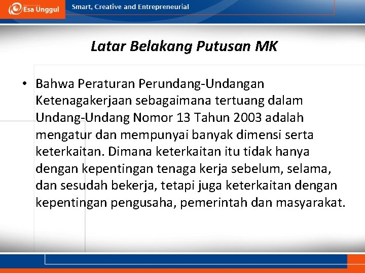 Latar Belakang Putusan MK • Bahwa Peraturan Perundang-Undangan Ketenagakerjaan sebagaimana tertuang dalam Undang-Undang Nomor