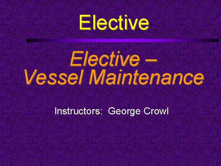 Elective – Vessel Maintenance Instructors: George Crowl 