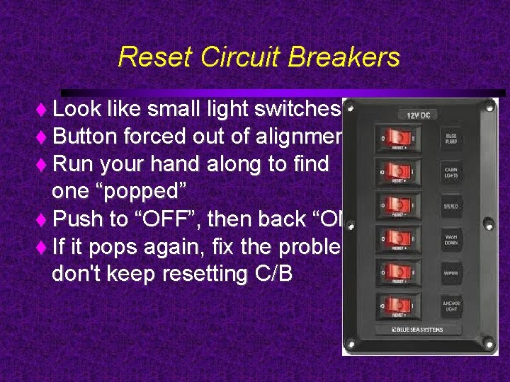 Reset Circuit Breakers Look like small light switches Button forced out of alignment Run