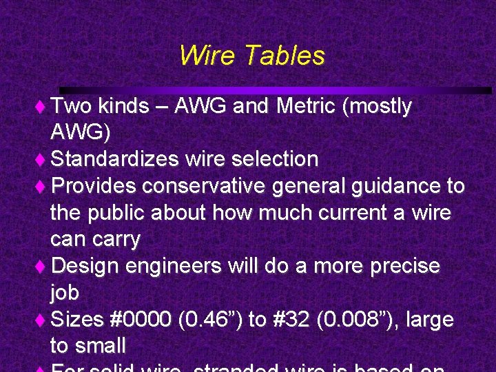 Wire Tables Two kinds – AWG and Metric (mostly AWG) Standardizes wire selection Provides