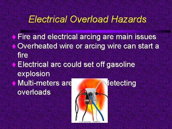 Electrical Overload Hazards Fire and electrical arcing are main issues Overheated wire or arcing