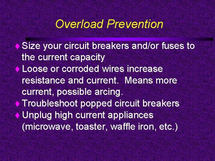 Overload Prevention Size your circuit breakers and/or fuses to the current capacity Loose or